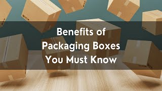 Benefits of Packaging Boxes You Must Know
