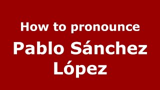How to pronounce Pablo Sánchez López