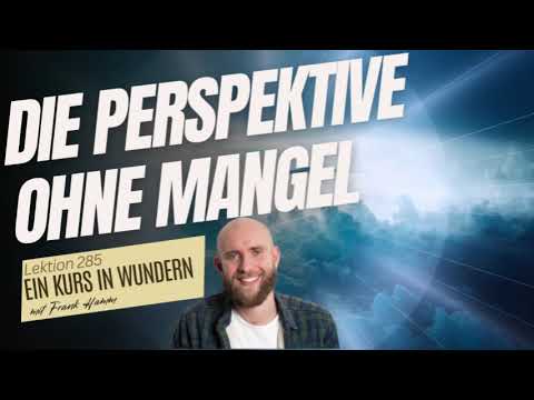 Lektion 285 - Die Perspektive ohne Mangel - Ein Kurs in Wundern mit Frank Hamm