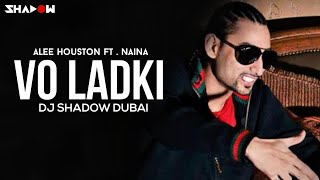 Alee Houston ft Naina - Vo Ladki | DJ Shadow Dubai Official Remix