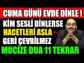 CUMA GÜNÜ EVDE DİNLE ! KİM SESLİ DİNLERSE HACETLERİ ASLA GERİ ÇEVRİLMEZ ! MUCİZE DUA 11 TEKRAR