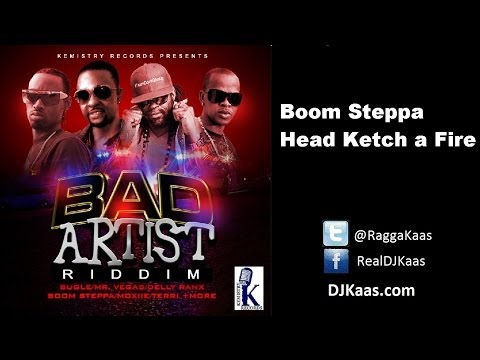 Boom Steppa - Head Ketch A Fire (October 2013) Bad Artist Riddim - Kemistry Records - Dancehall