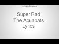 The Aquabats-Super Rad (Lyrics)