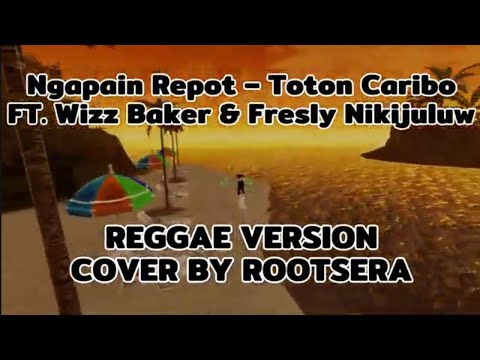 Ngapain Repot – Toton Caribo, Wizz Baker & Fresly Nikijuluw (rootsera Reggae Cover)