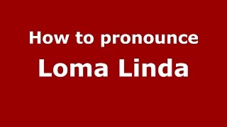How to pronounce Loma Linda