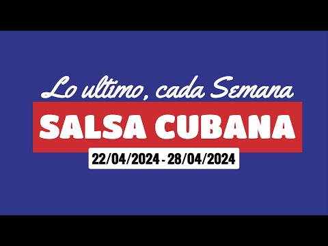 NEW SALSA CUBANA NUEVA - 22 ABRIL 2024 a 28 ABRIL 2024 - (SALSA CUBANA, TIMBA, CUBATON, SON)