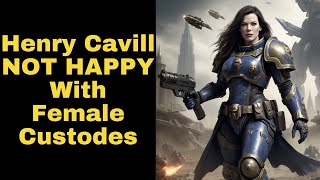 Henry Cavill UPSET About Female Custodes in Warhammer