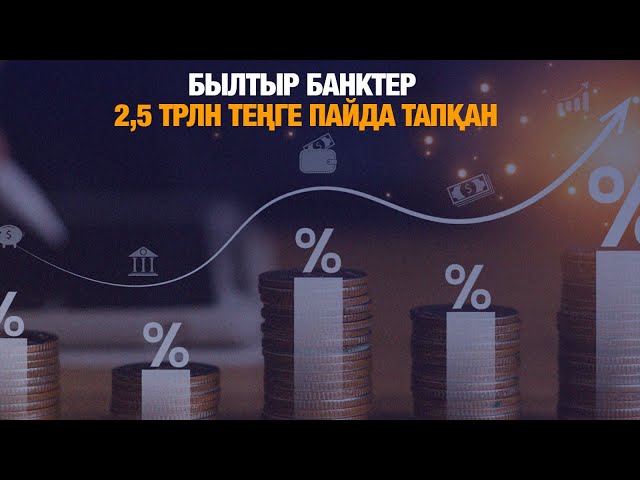 Былтыр банктер 2,5 трлн теңге пайда тапқан