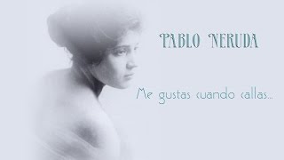 Pablo Neruda -  Me gustas cuando callas...