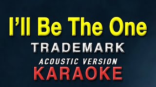 I&#39;ll Be The One - Trademark (Karaoke / Acoustic Version)