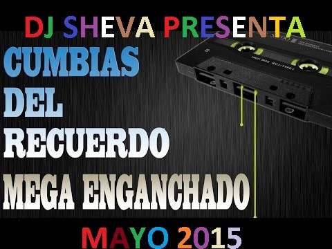 ENGANCHADOS CUMBIA DEL RECUERDO 90 VERSIONES ORIGINALES DJ SHEVA 2015