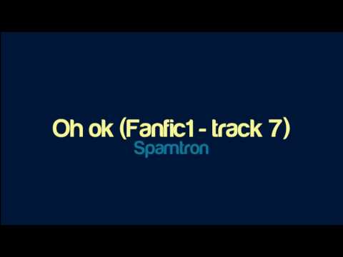 Spamtron - Oh ok (Fanfic1 - track 7)