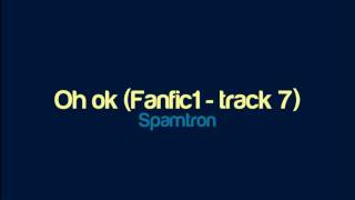 Spamtron - Oh ok (Fanfic1 - track 7)