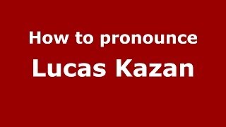 How to pronounce Lucas Kazan