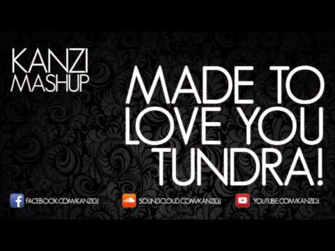 Made To Love You, Tundra! (KANZI MashUp) FREE DOWNLOAD