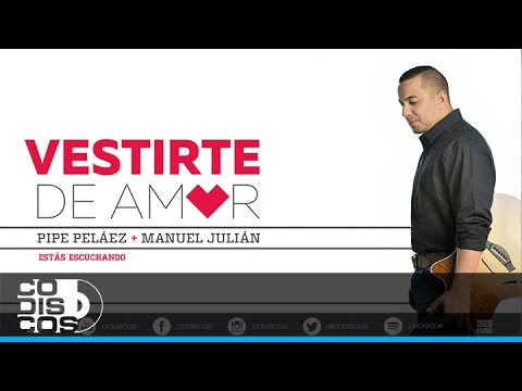 Vestirte de Amor (La Flor), Pipe Peláez & Manuel Julián -  Audio