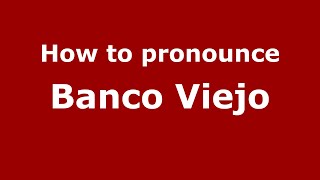 How to pronounce Banco Viejo