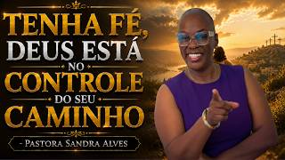 ✝️"TENHA FÉ, DEUS ESTÁ NO CONTROLE DO SEU CAMINHO" - PASTORA SANDRA ALVES 🙌