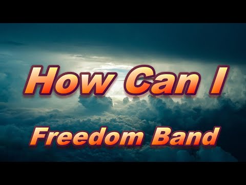 How Can I - Freedom Band (with lyrics)