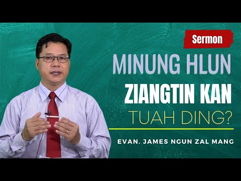 Sermon ||"Minung Hlun Ziangtin Kan Tuah Ding"- Evan. James Ngun Zal Mang