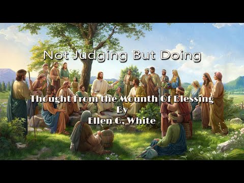 MB 06" Not Judging But Doing " Thought From The Mount Of Blessing By Ellen G. White Of SDA Church