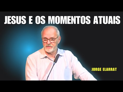 Jesus e os momentos atuais - Jorge Elarrat