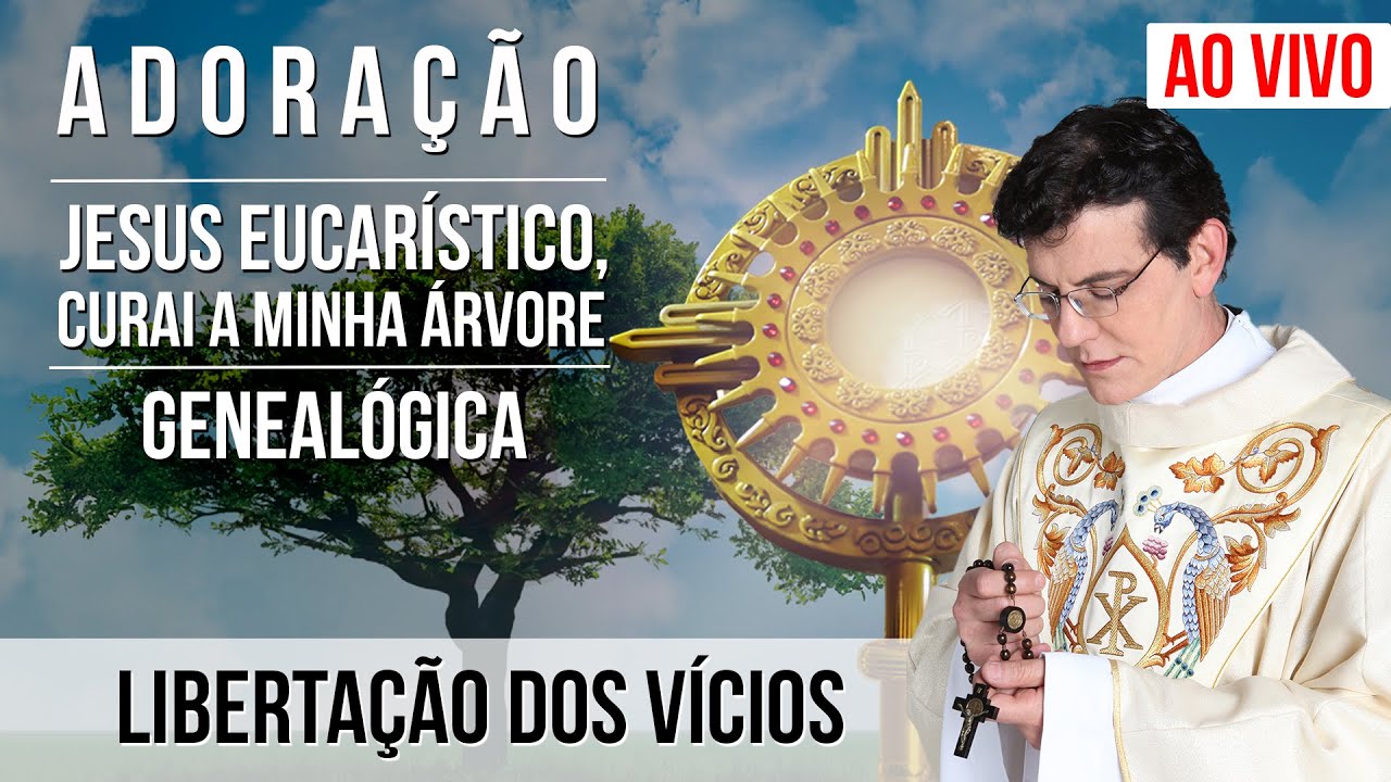 JESUS EUCARÍSTICO, CURAI A MINHA ÁRVORE GENEALÓGICA | LIBERTAÇÃO DOS VÍCIOS