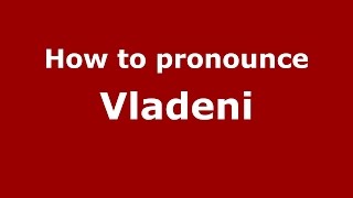 How to pronounce Vlădeni