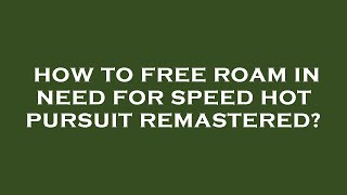 How to free roam in need for speed hot pursuit remastered?