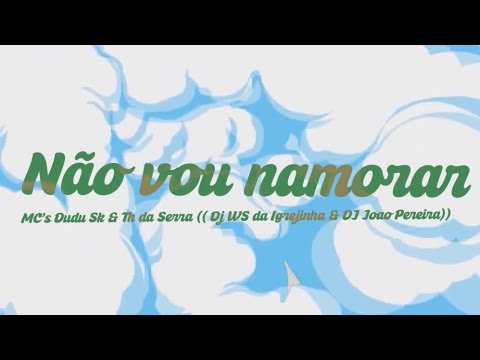 Nao vou namorar - MC’s Dudu Sk & Th da Serra ((DJ Joao Pereira & DJ WS da Igrejinha))