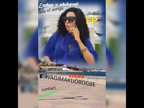WAGIMAKUOBOGBE By Esther o edokpayi aka lady of songs