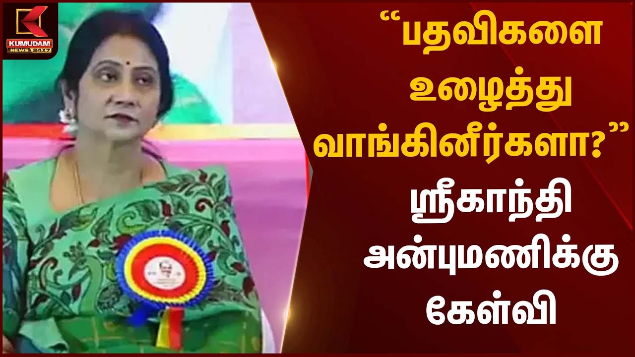 PMK | Anbumani | “பதவிகளை உழைத்து வாங்கினீர்களா?” – ஸ்ரீகாந்தி அன்புமணிக்கு கேள்வி | Kumudam News