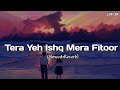 Tera Yeh Ishq Mera Fitoor - Lofi (Slowed + Reverb) | Arijit Singh, Neeti Mohan | Lofi SR