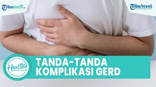 Jangan Dibiarkan, Kenali Tanda-tanda Komplikasi GERD yang Tidak Boleh Disepelekan