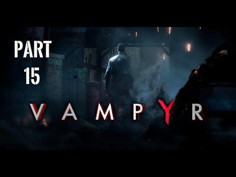 VAMPYR Gameplay Walkthrough Part 15 [1080p HD 60fps PC] - No Commentary