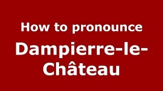 How to pronounce Dampierre-Le-Château