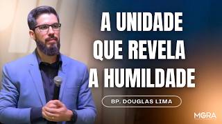 A UNIDADE VAI REVELAR A VERDADEIRA HUMILDADE | MGRA GLOBAL | DOUGLAS LIMA