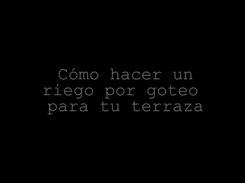 Cómo hacer un riego por goteo para tu terraza