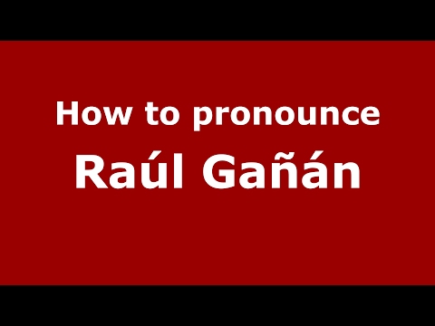 How to pronounce Raúl Gañán (Spain/Spanish) - PronounceNames.com