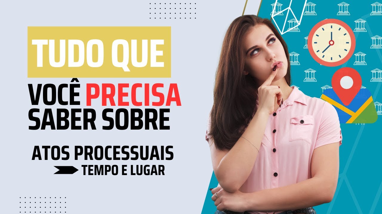Tudo que você precisa saber sobre ATOS PROCESSUAIS - Tempo e Lugar