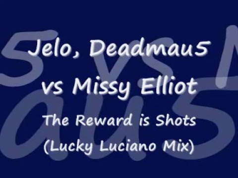 Jelo, Deadmau5 vs Missy Elliot - The Reward Is Shots (Lucky Luciano Mix)
