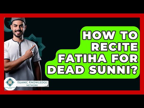 How To Recite Fatiha For Dead Sunni? - Islamic Knowledge Network