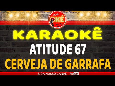 Karaokê 🎤 Atitude 67 - Cerveja de Garrafa