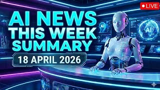 AI News Weekly Update | 18 April 2026 
