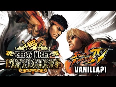 Friday Night Fisticuffs - Street Fighter 4 Vanilla?!