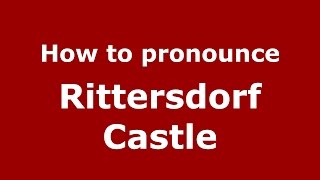 How to pronounce Rittersdorf Castle