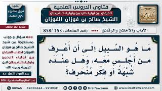 [153 -858] كيف أعرف مَن أجلس معه وآخذ العلم عنه؟