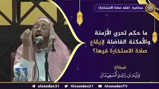 صورة ما حكم تحري الأزمنة والأمكنة الفاضلة لإيقاع صلاة الاستخارة فيها ؟