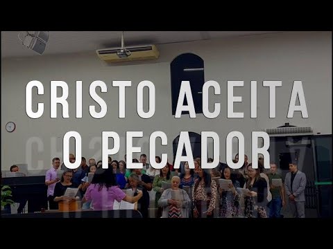 Cristo aceita o pecador - Coral Louvor Celestial