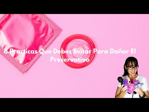 6 Practicas Que Debes Evitar Para Dañar El Preservativo